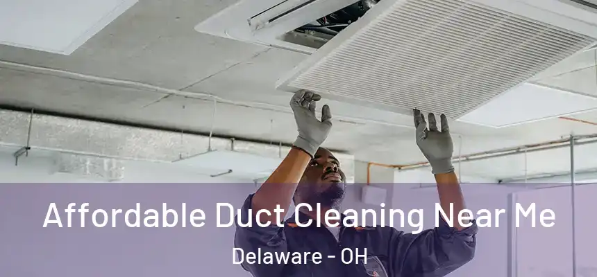 Affordable Duct Cleaning Near Me Delaware - OH