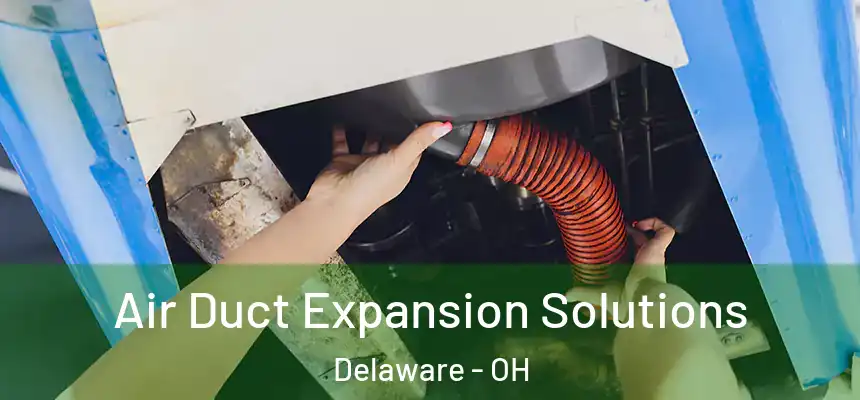 Air Duct Expansion Solutions Delaware - OH