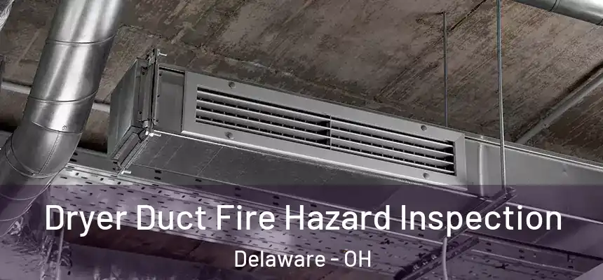 Dryer Duct Fire Hazard Inspection Delaware - OH