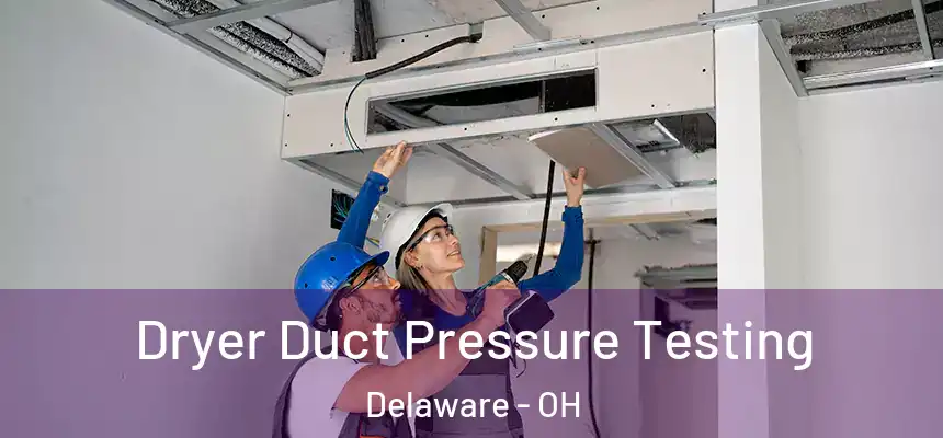 Dryer Duct Pressure Testing Delaware - OH