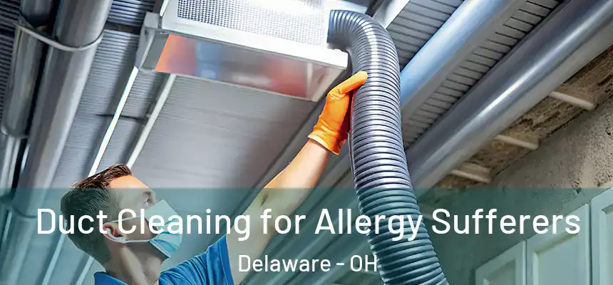 Duct Cleaning for Allergy Sufferers Delaware - OH