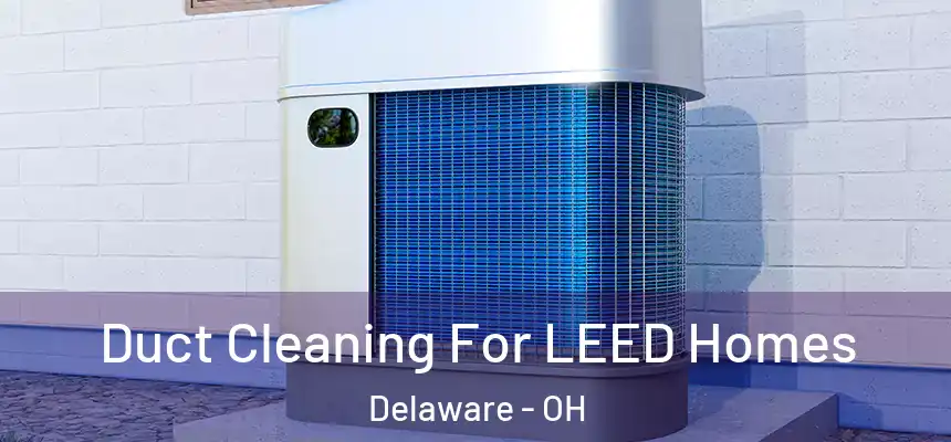 Duct Cleaning For LEED Homes Delaware - OH