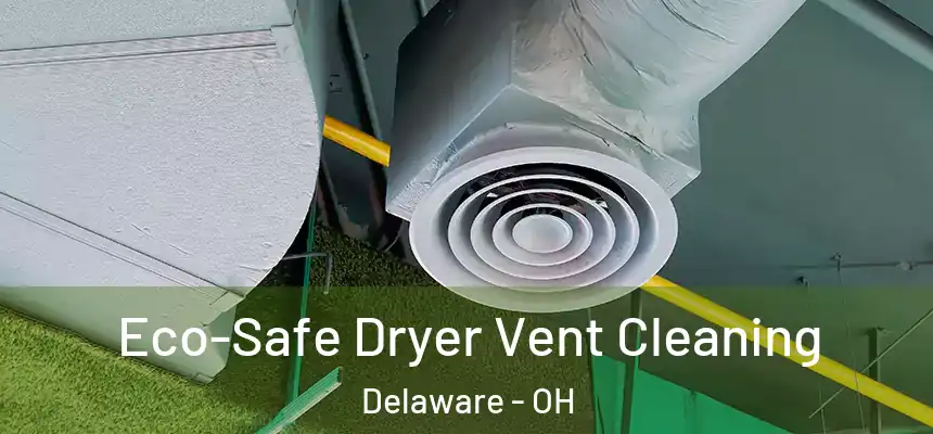 Eco-Safe Dryer Vent Cleaning Delaware - OH