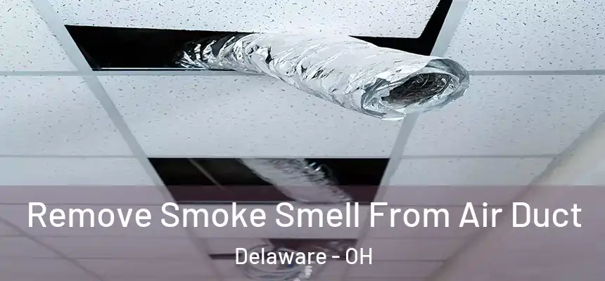 Remove Smoke Smell From Air Duct Delaware - OH