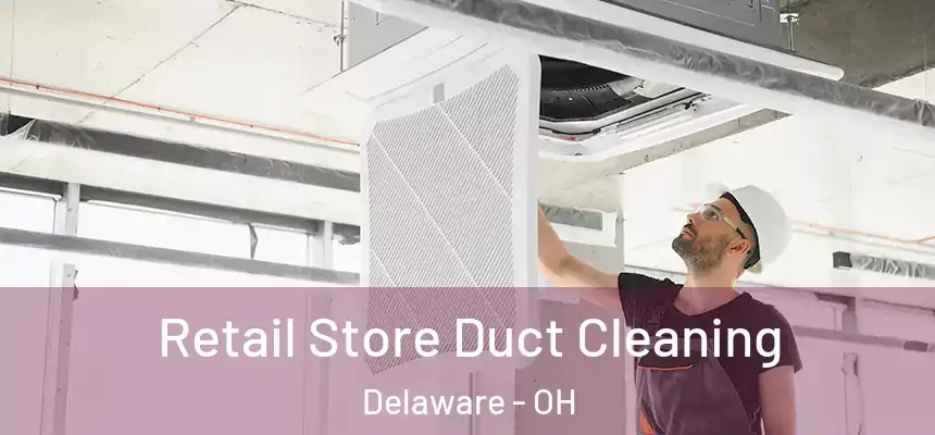 Retail Store Duct Cleaning Delaware - OH