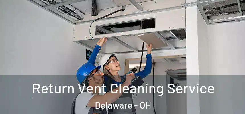 Return Vent Cleaning Service Delaware - OH