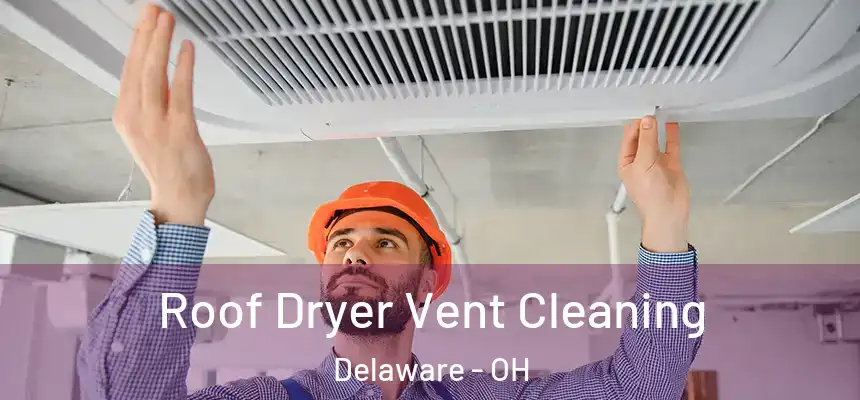 Roof Dryer Vent Cleaning Delaware - OH