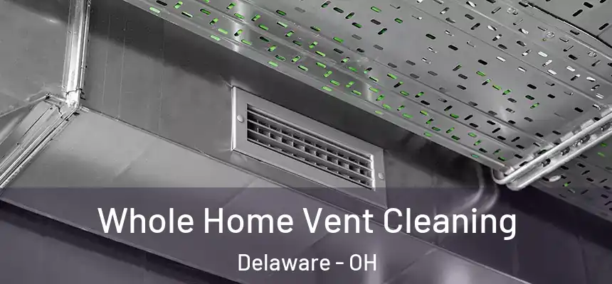 Whole Home Vent Cleaning Delaware - OH